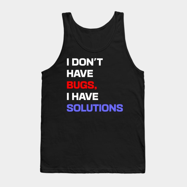 I don't have bugs, I have solutions Tank Top by Shahba